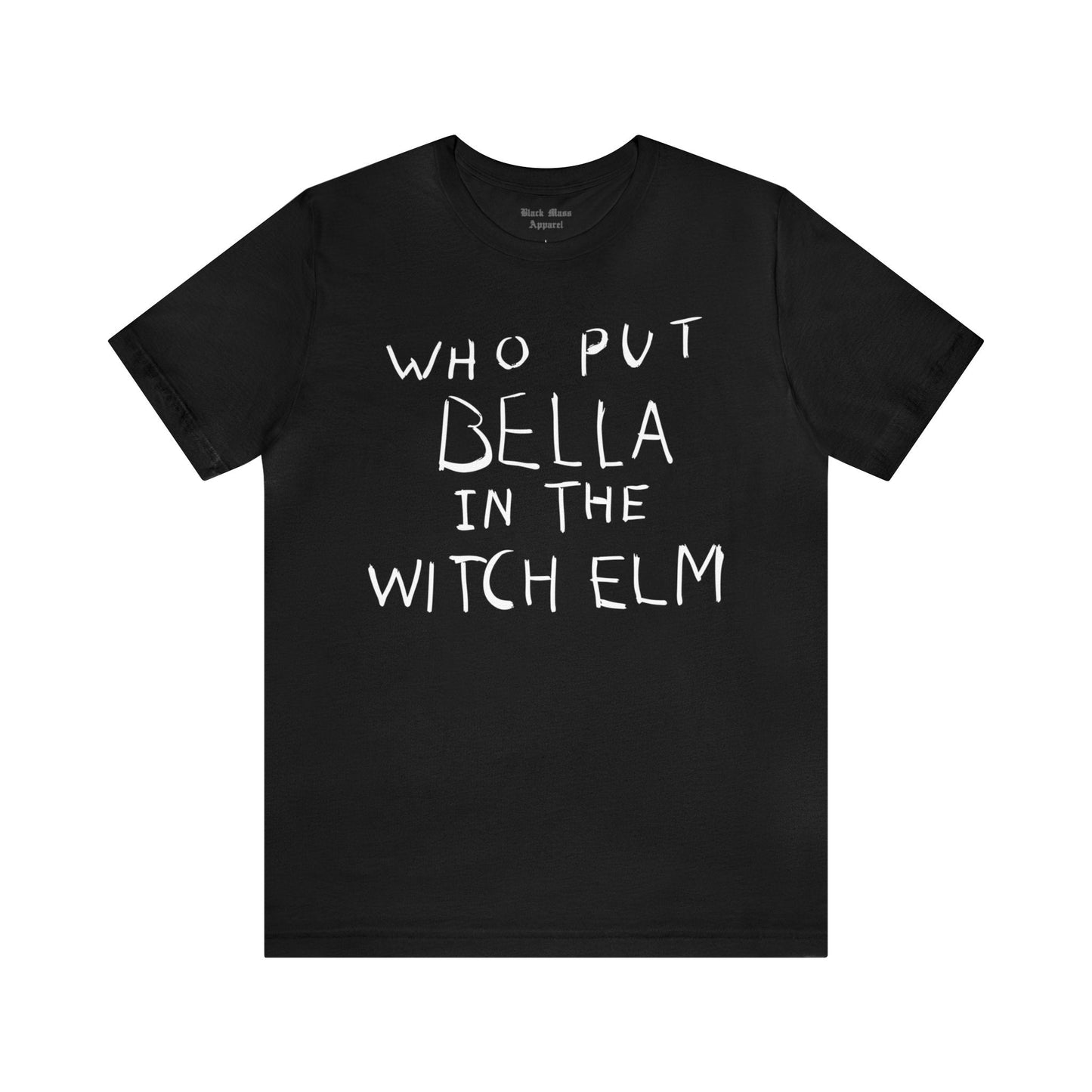 Who Put Bella In The Witch Elm - Black Mass Apparel - T-Shirt