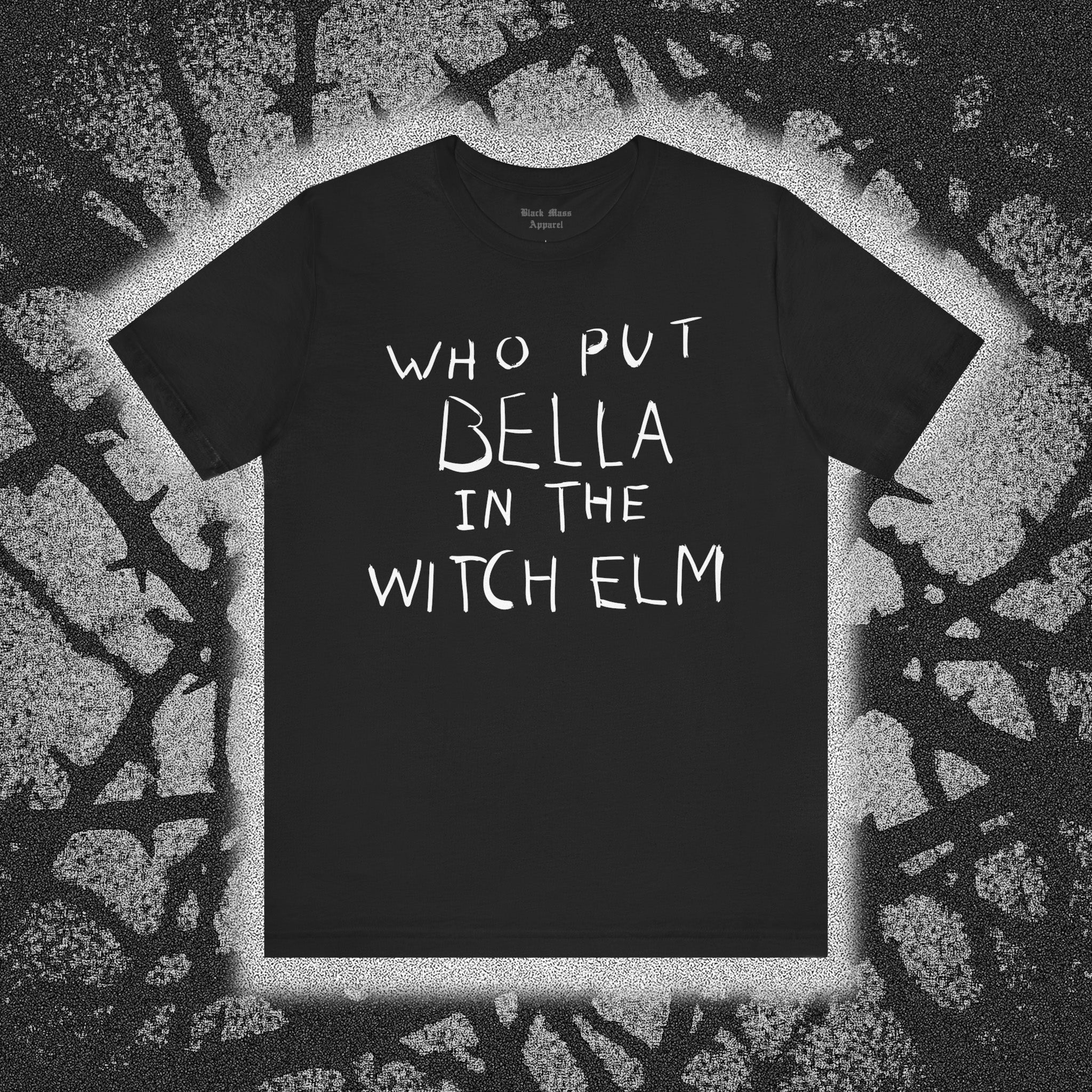 Who Put Bella In The Witch Elm - Black Mass Apparel - T-Shirt