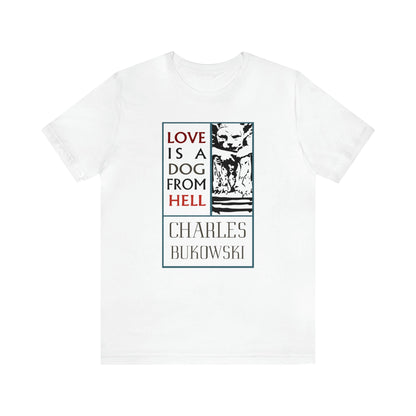 Love Is A Dog From Hell Shirt - Charles Bukowski T-shirt Unisex - Black Mass Apparel - T-Shirt